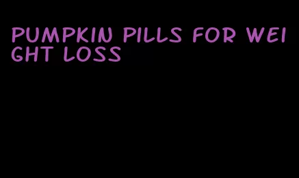 pumpkin pills for weight loss