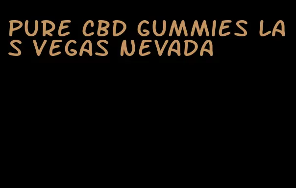 pure cbd gummies las vegas nevada