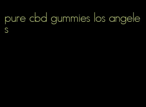 pure cbd gummies los angeles