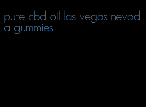 pure cbd oil las vegas nevada gummies