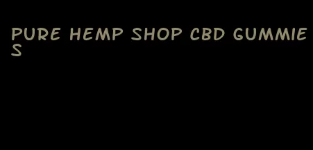 pure hemp shop cbd gummies