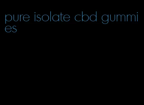 pure isolate cbd gummies