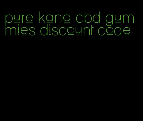 pure kana cbd gummies discount code