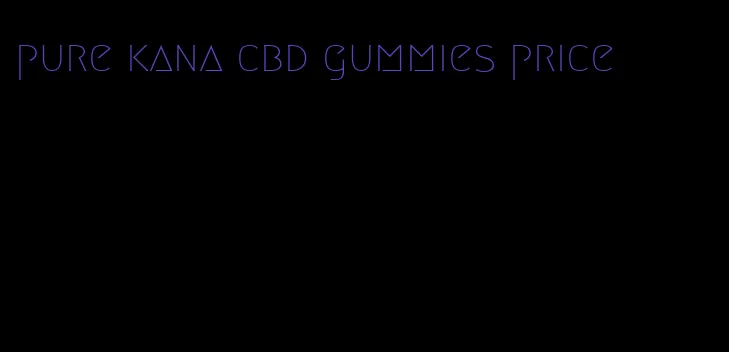 pure kana cbd gummies price