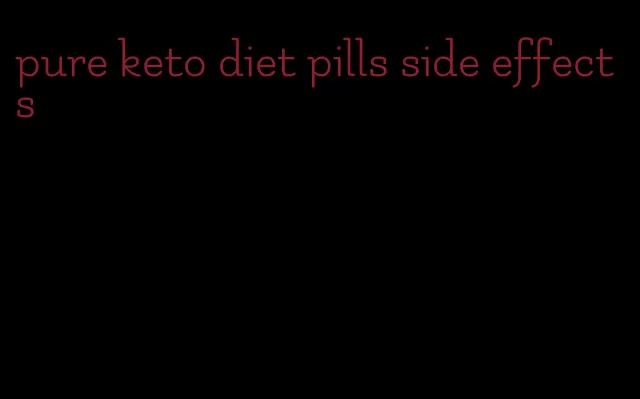 pure keto diet pills side effects