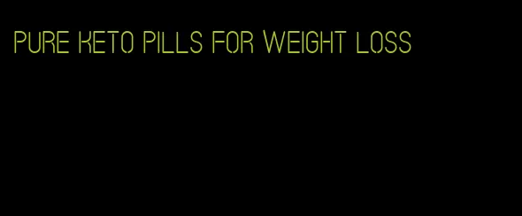 pure keto pills for weight loss