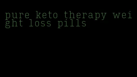 pure keto therapy weight loss pills