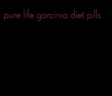 pure life garcinia diet pills