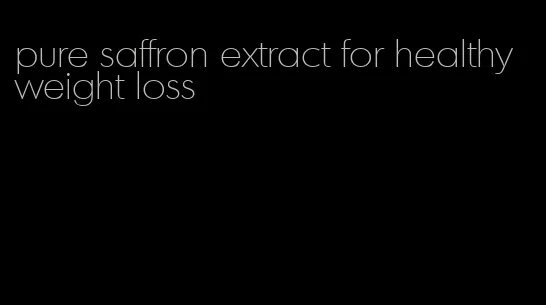 pure saffron extract for healthy weight loss