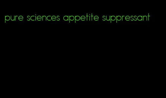 pure sciences appetite suppressant