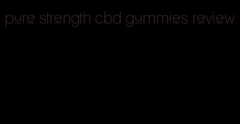 pure strength cbd gummies review