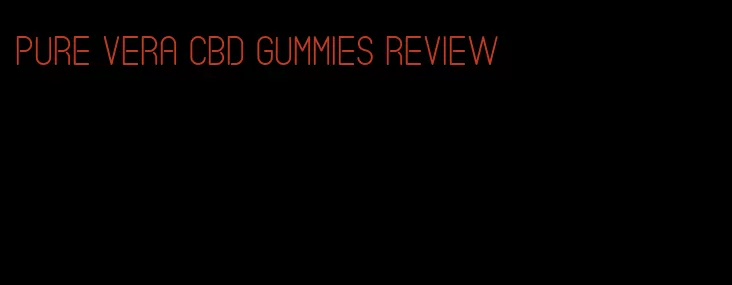 pure vera cbd gummies review