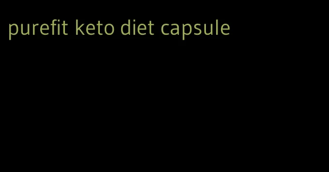 purefit keto diet capsule