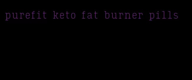 purefit keto fat burner pills