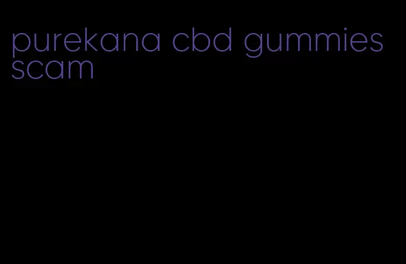 purekana cbd gummies scam