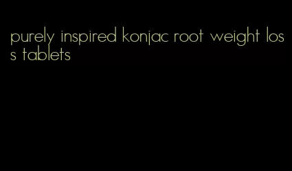 purely inspired konjac root weight loss tablets