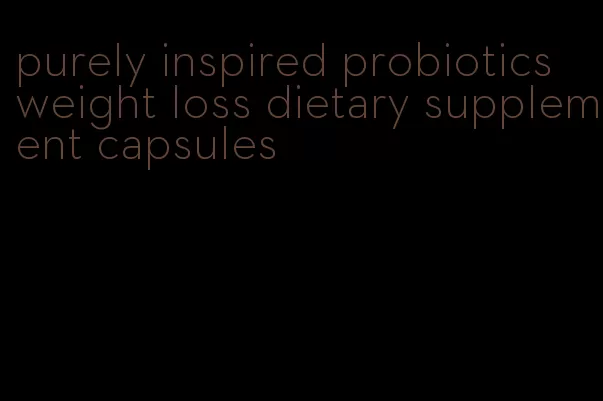 purely inspired probiotics weight loss dietary supplement capsules