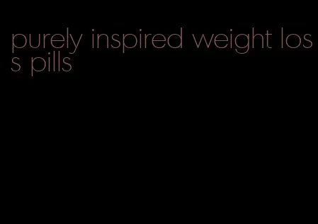 purely inspired weight loss pills