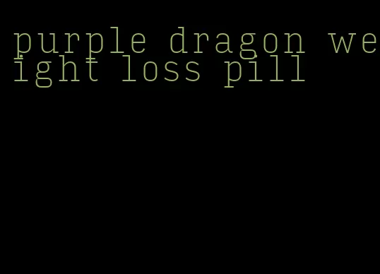 purple dragon weight loss pill