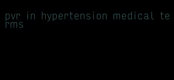 pvr in hypertension medical terms