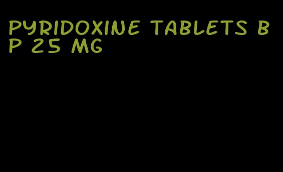 pyridoxine tablets bp 25 mg