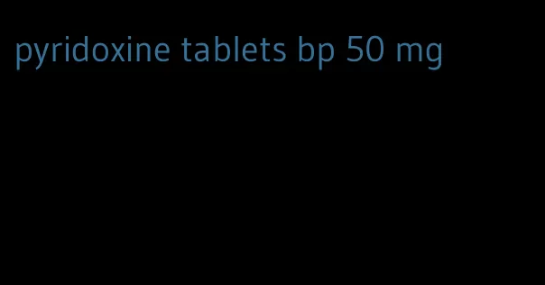 pyridoxine tablets bp 50 mg