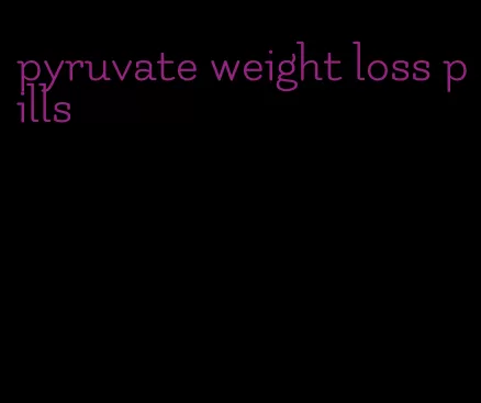 pyruvate weight loss pills