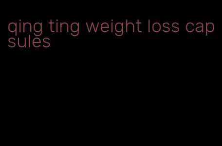 qing ting weight loss capsules