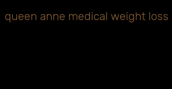 queen anne medical weight loss