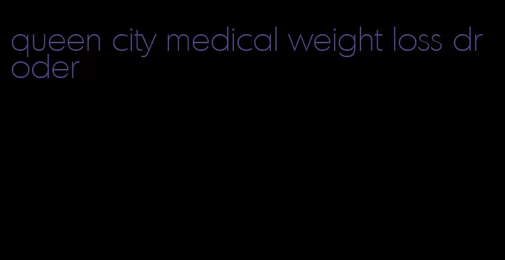 queen city medical weight loss droder