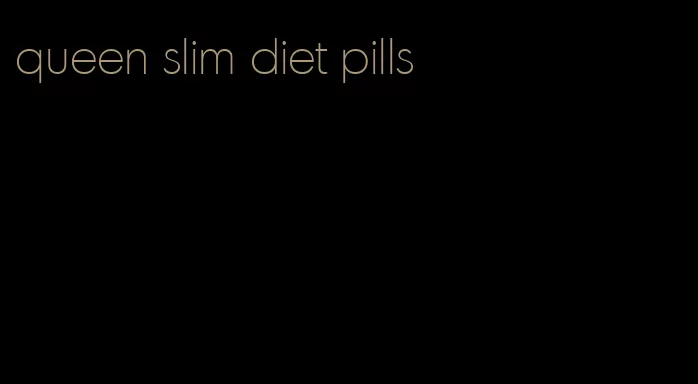 queen slim diet pills