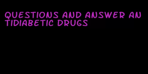 questions and answer antidiabetic drugs