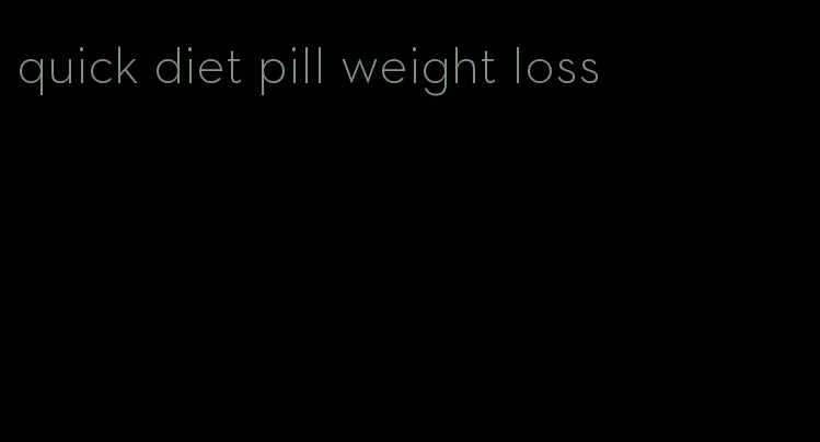 quick diet pill weight loss