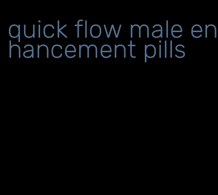 quick flow male enhancement pills