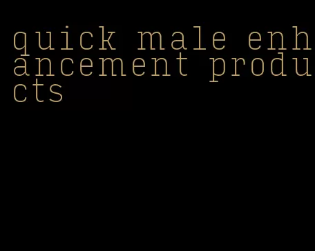 quick male enhancement products