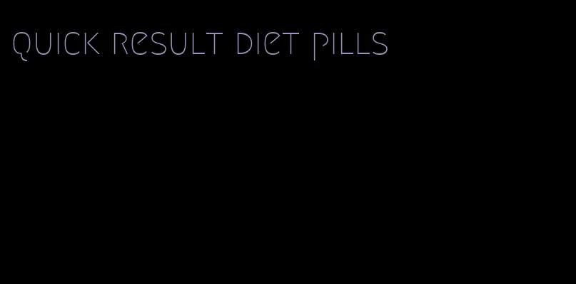 quick result diet pills