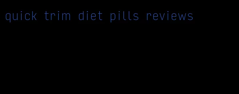 quick trim diet pills reviews