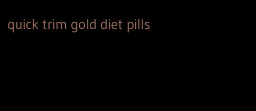 quick trim gold diet pills