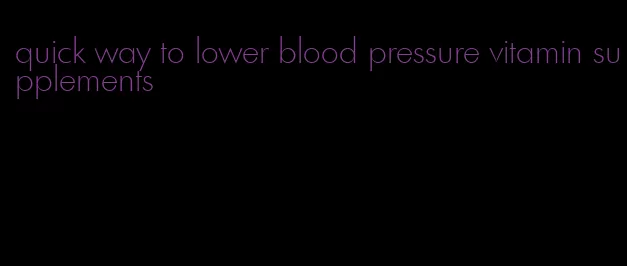 quick way to lower blood pressure vitamin supplements