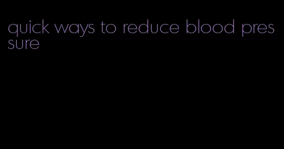 quick ways to reduce blood pressure