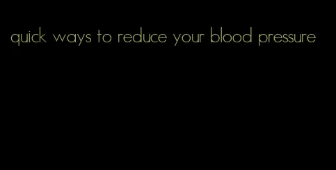 quick ways to reduce your blood pressure