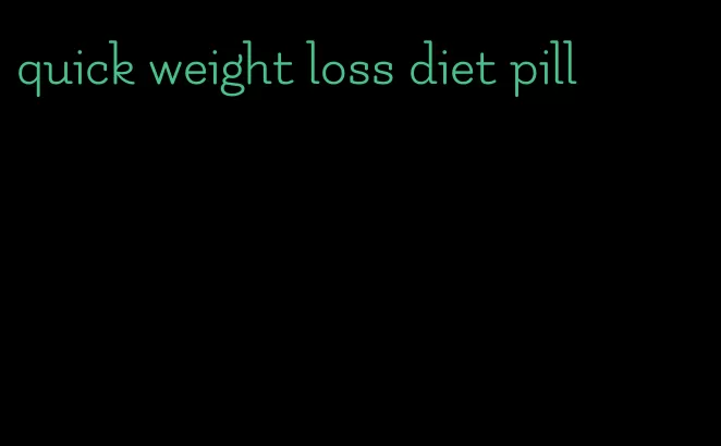 quick weight loss diet pill