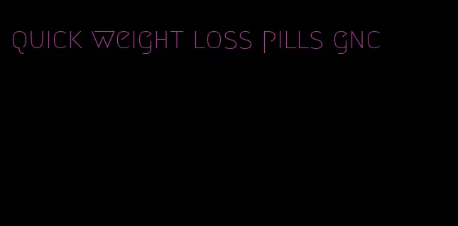 quick weight loss pills gnc