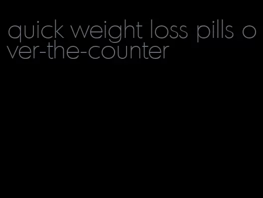 quick weight loss pills over-the-counter