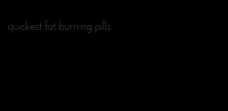 quickest fat burning pills