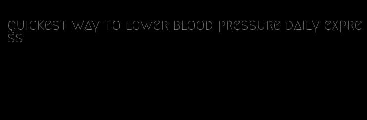 quickest way to lower blood pressure daily express