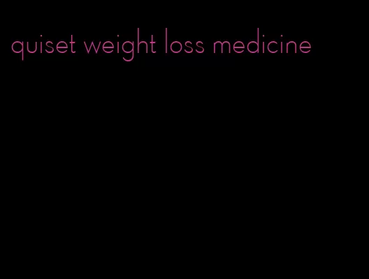 quiset weight loss medicine