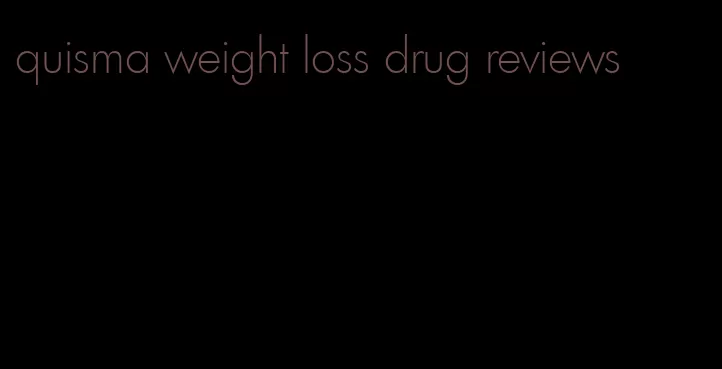 quisma weight loss drug reviews