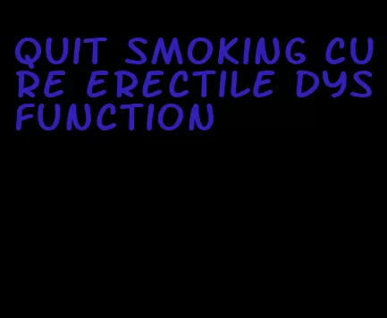 quit smoking cure erectile dysfunction