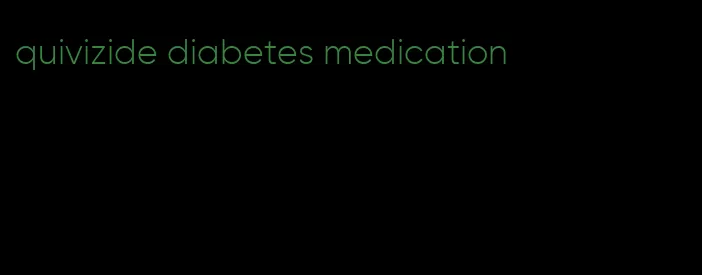 quivizide diabetes medication